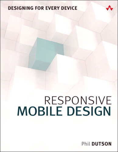 Responsive Mobile Design Designing For Every Device 1st Edition Phil Dutson
