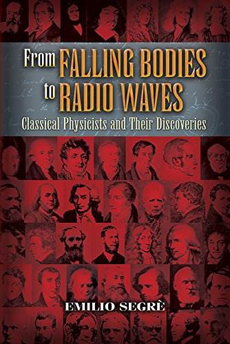From Falling Bodies To Radio Waves Classical Physicists And Their Discoveries Emilio Segr