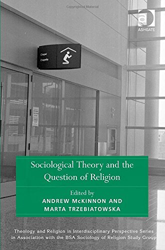 Sociological Theory And The Question Of Religion Andrew Mckinnon