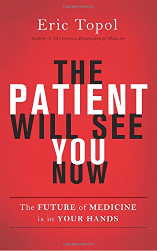 The Patient Will See You Now The Future Of Medicine Is In Your Hands Eric Topol Md