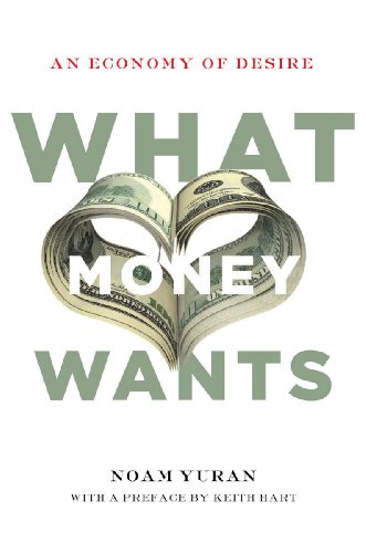 What Money Wants An Economy Of Desire Noam Yuran Keith Hart