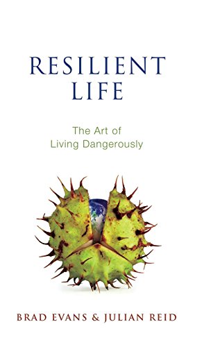 Resilient Life The Art Of Living Dangerously 1st Edition Brad Evans