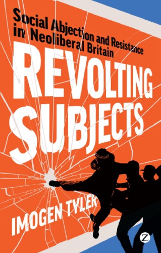 Revolting Subjects Social Abjection And Resistance In Neoliberal Britain Imogen Tyler