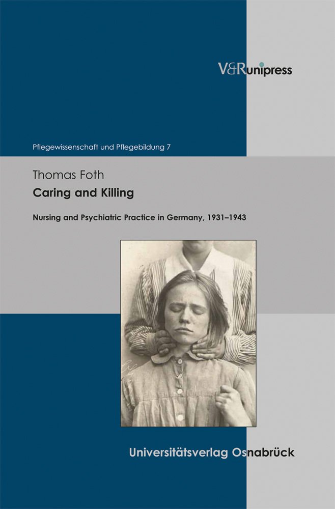 Caring And Killing Nursing And Psychiatric Practice In Germany 19311943 Thomas Foth