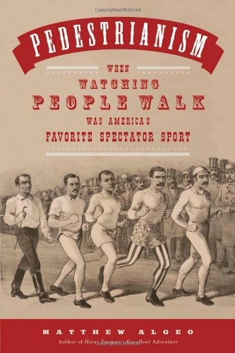 Pedestrianism When Watching People Walk Was Americas Favorite Spectator Sport Matthew Algeo