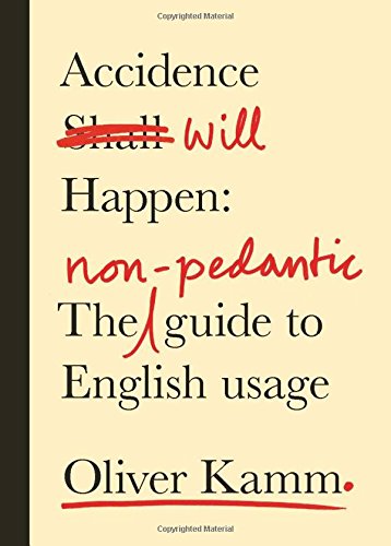Accidence Will Happen The Nonpedantic Guide To English Usage Oliver Kamm