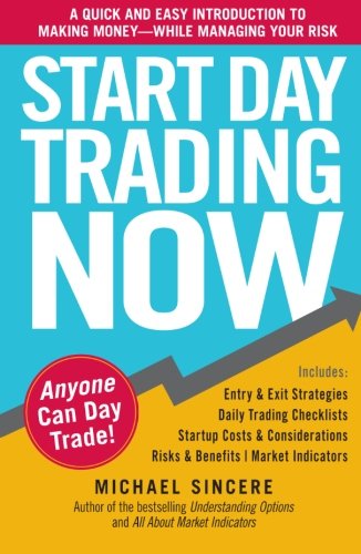 Start Day Trading Now A Quick And Easy Introduction To Making Money While Managing Your Risk Michael Sincere