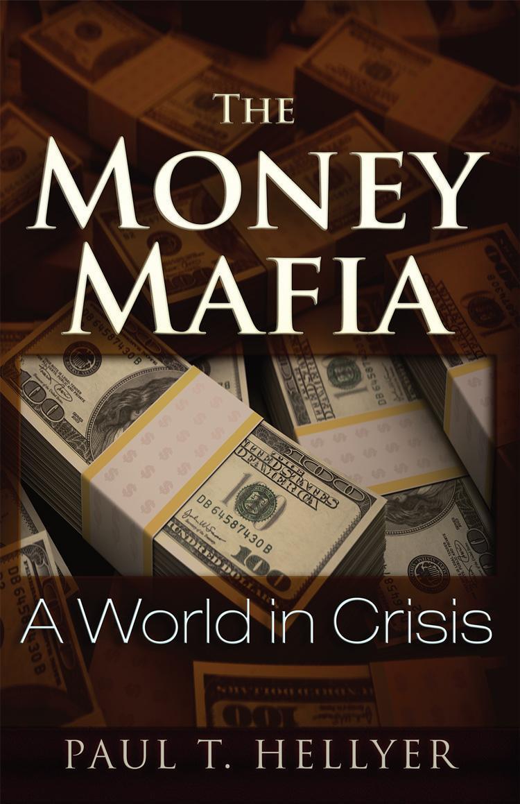 The Money Mafia A World In Crisis Paul T Hellyer