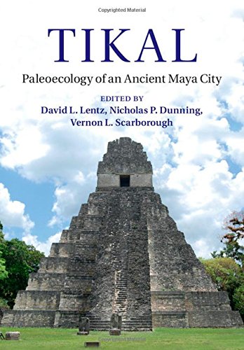 Tikal Paleoecology Of An Ancient Maya City Dr David L Lentz