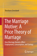 The Marriage Motive A Price Theory Of Marriage How Marriage Markets Affect Employment Consumption And Savings 1st Edition Shoshana Grossbard Auth