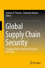 Global Supply Chain Security Emerging Topics In Research Practice And Policy 1st Edition Andrew R Thomas