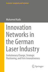 Innovation Networks In The German Laser Industry Evolutionary Change Strategic Positioning And Firm Innovativeness 1st Edition Muhamed Kudic Auth