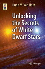 Unlocking The Secrets Of White Dwarf Stars 1st Edition Hugh M Van Horn Auth