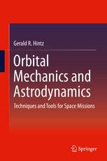 Orbital Mechanics And Astrodynamics Techniques And Tools For Space Missions 1st Edition Gerald R Hintz