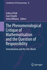 The Phenomenological Critique Of Mathematisation And The Question Of Responsibility Formalisation And The Lifeworld 1st Edition Ubica Unk