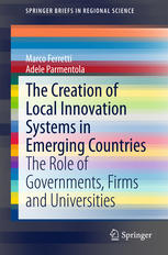 The Creation Of Local Innovation Systems In Emerging Countries The Role Of Governments Firms And Universities 1st Edition Marco Ferretti