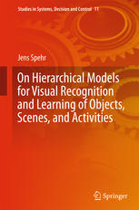 On Hierarchical Models For Visual Recognition And Learning Of Objects Scenes And Activities 1st Edition Jens Spehr Auth