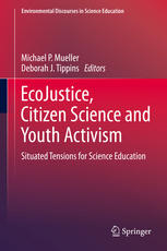 Ecojustice Citizen Science And Youth Activism Situated Tensions For Science Education 1st Edition Michael P Mueller
