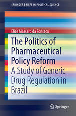 The Politics Of Pharmaceutical Policy Reform A Study Of Generic Drug Regulation In Brazil 1st Edition Elize Massard Da Fonseca Auth