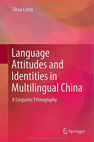 Language Attitudes And Identities In Multilingual China A Linguistic Ethnography 1st Edition Sihua Liang
