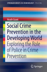Social Crime Prevention In The Developing World Exploring The Role Of Police In Crime Prevention 1st Edition Heath Grant Auth