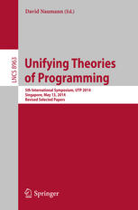 Unifying Theories Of Programming 5th International Symposium Utp 2014 Singapore May 13 2014 Revised Selected Papers 1st Edition David Naumann Eds