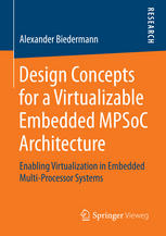 Design Concepts For A Virtualizable Embedded Mpsoc Architecture Enabling Virtualization In Embedded Multiprocessor Systems 1st Edition Alexander Biedermann Auth