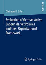 Evaluation Of German Active Labour Market Policies And Their Organisational Framework 1st Edition Christoph R Ehlert Auth