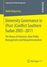 University Governance In Postconflict Southern Sudan 20052011 The Nexus Of Islamism New Public Management And Neopatrimonialism 1st Edition Akiiki Babyesiza Auth
