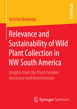 Relevance And Sustainability Of Wild Plant Collection In Nw South America Insights From The Plant Families Arecaceae And Krameriaceae 1st Edition Grischa Brokamp Auth