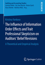 The Influence Of Information Order Effects And Trait Professional Skepticism On Auditors Belief Revisions A Theoretical And Empirical Analysis 1st Edition Kristina Yankova Auth