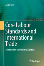 Core Labour Standards And International Trade Lessons From The Regional Context 1st Edition Kofi Addo Auth