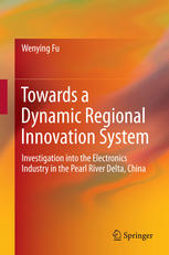 Towards A Dynamic Regional Innovation System Investigation Into The Electronics Industry In The Pearl River Delta China 1st Edition Wenying Fu