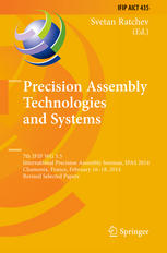 Precision Assembly Technologies And Systems 7th Ifip Wg 55 International Precision Assembly Seminar Ipas 2014 Chamonix France February 1618 2014 Revised Selected Papers 1st Edition Svetan Ratchev Eds