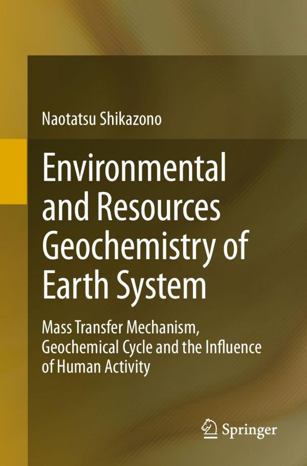 Environmental And Resources Geochemistry Of Earth System Mass Transfer Mechanism Geochemical Cycle And The Influence Of Human Activity 1st Edition Naotatsu Shikazono