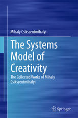 The Systems Model Of Creativity The Collected Works Of Mihaly Csikszentmihalyi 1st Edition Mihaly Csikszentmihalyi Auth