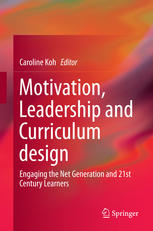 Motivation Leadership And Curriculum Design Engaging The Net Generation And 21st Century Learners 1st Edition Caroline Koh Eds