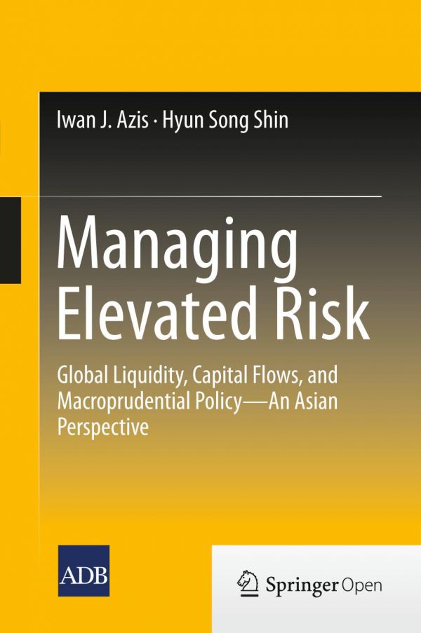 Managing Elevated Risk Global Liquidity Capital Flows And Macroprudential Policyan Asian Perspective 1st Edition Iwan J Azis