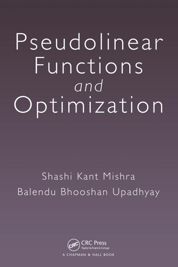 Pseudolinear Functions And Optimization Shashi Kant Mishra Balendu Bhooshan Upadhyay