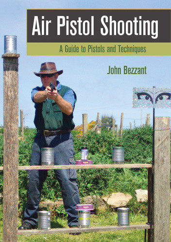 Air Pistol Shooting A Guide To Pistols And Techniques John Bezzant