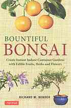 Bountiful Bonsai Create Instant Indoor Container Gardens With Edible Fruits Herbs And Flowers 1st Ed Richard W Bender