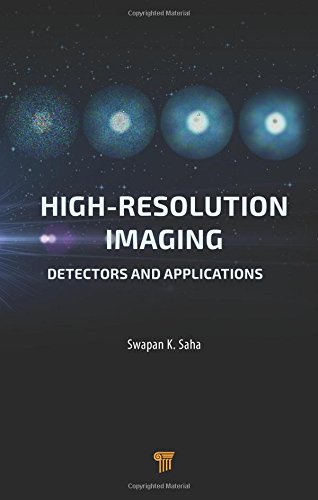 High Resolution Imaging Detectors And Applications Swapan K Saha
