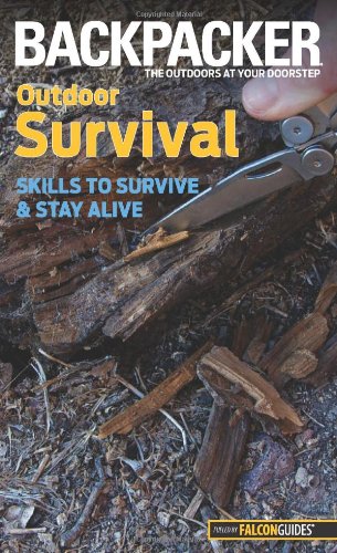 Backpacker Magazines Outdoor Survival Skills To Survive And Stay Alive 1st Edition Molly Absolon