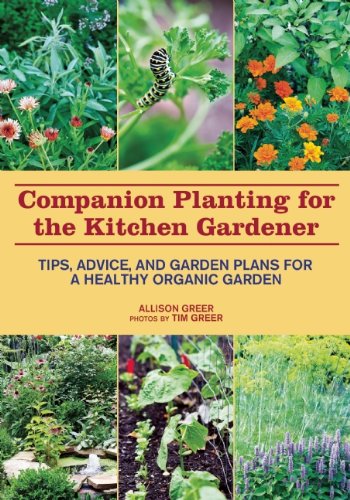 Companion Planting For The Kitchen Gardener Tips Advice And Garden Plans For A Healthy Organic Garden Allison Greer
