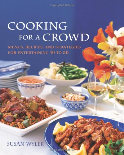 Cooking For A Crowd Menus Recipes And Strategies For Entertaining 10 To 50 1st Edition Susan Wyler