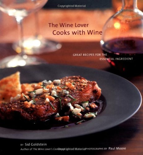 The Wine Lover Cooks With Wine Great Recipes For The Essential Ingredient Sid Goldstein