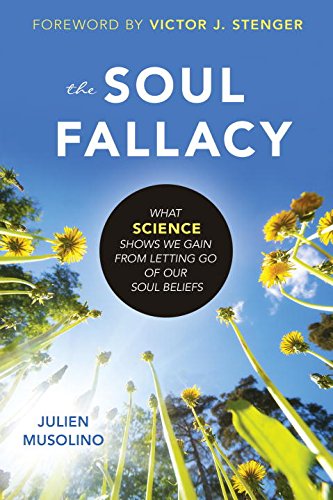 The Soul Fallacy What Science Shows We Gain From Letting Go Of Our Soul Beliefs Julien Musolino