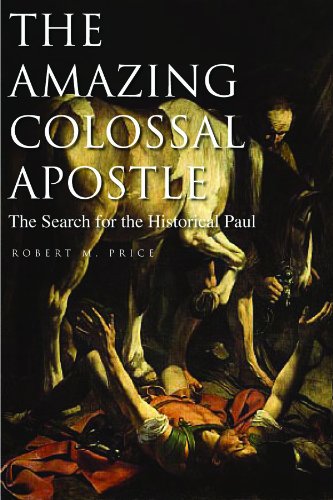 The Amazing Colossal Apostle The Search For The Historical Paul 1st Edition Robert M Price