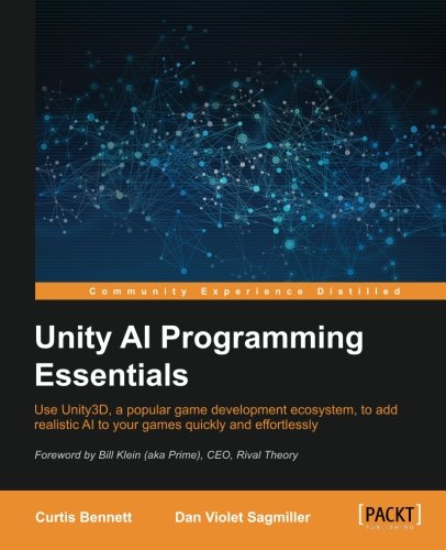 Unity Ai Programming Essentials Use Unity3d A Popular Game Development Ecosystem To Add Realistic Ai To Your Games Quickly And Effortlessly Curtis Bennett