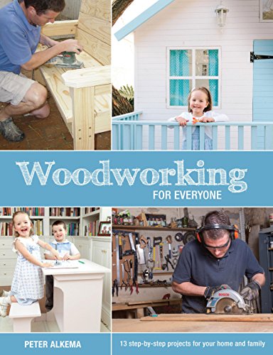 Woodworking For Everyone 13 Stepbystep Projects For Your Home And Family 1st Edition Peter Alkema